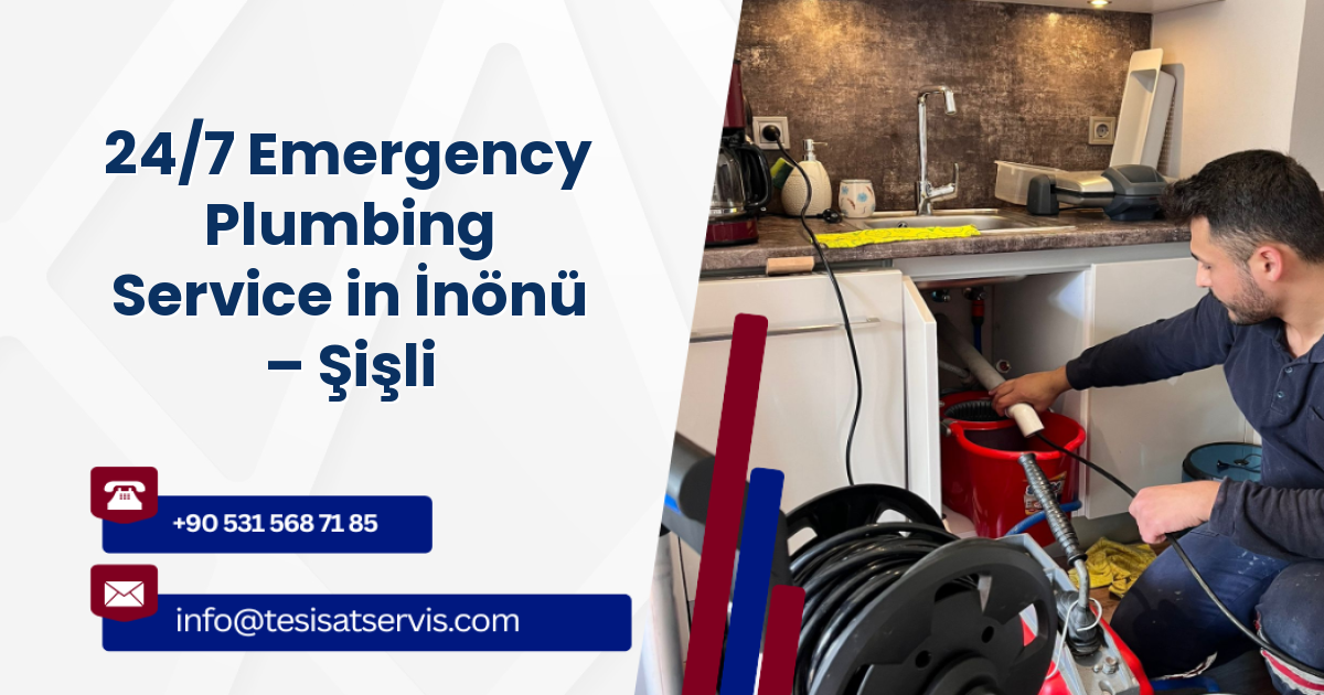 24/7 Emergency Plumbing Service in İnönü – Şişli