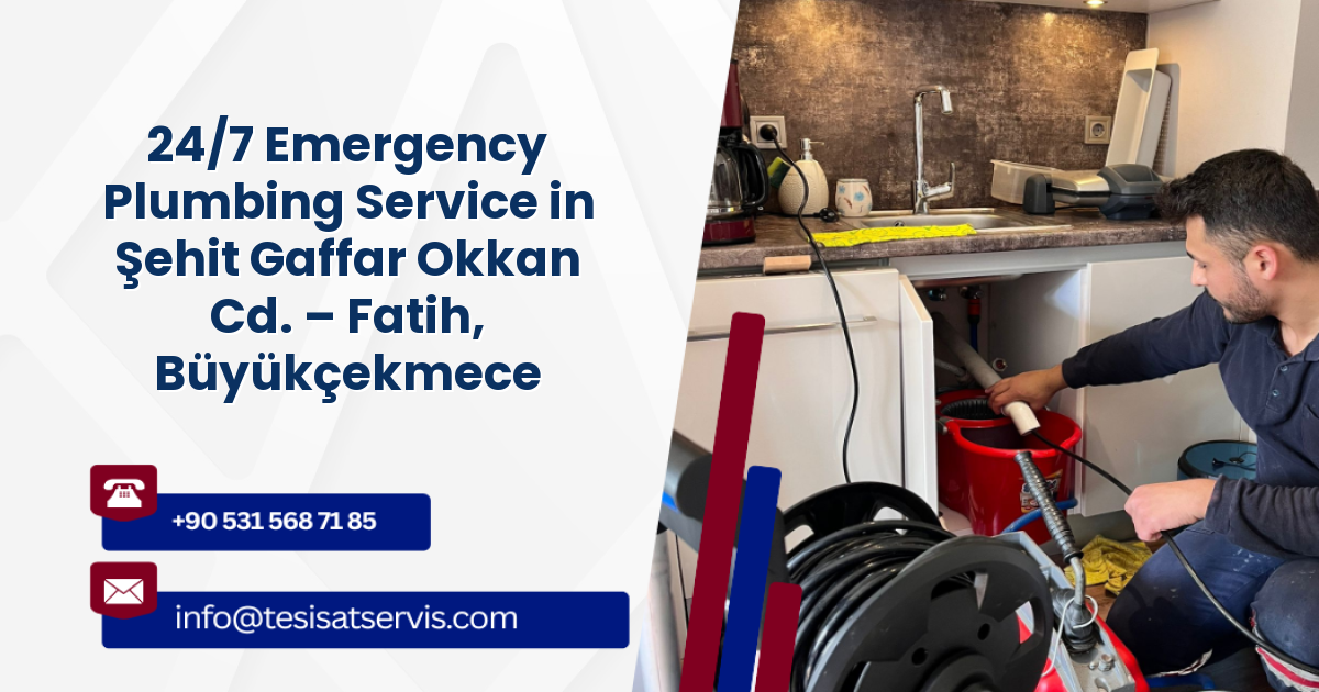 24/7 Emergency Plumbing Service in Şehit Gaffar Okkan Cd. – Fatih, Büyükçekmece