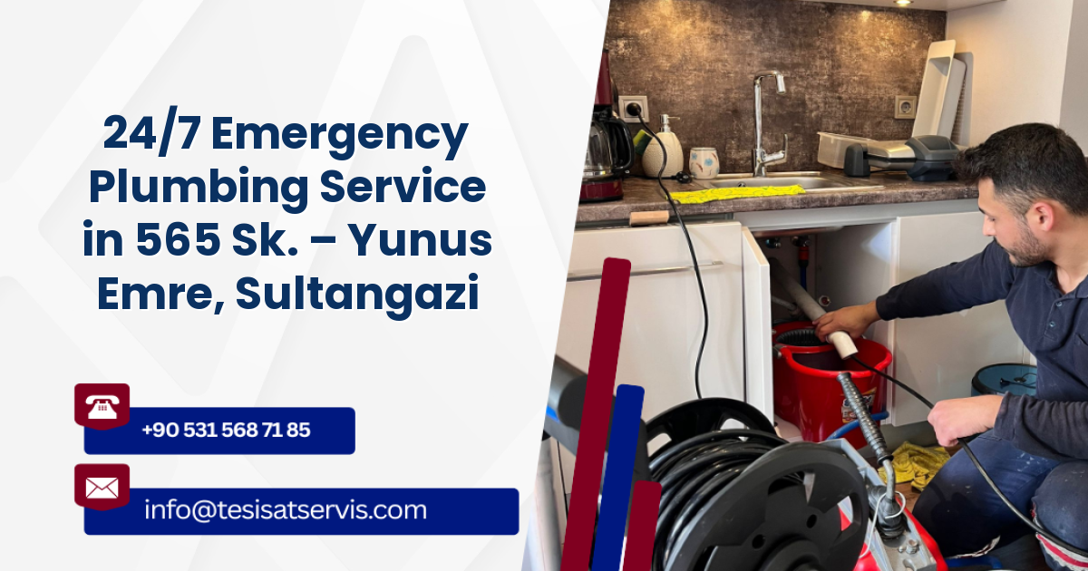 24/7 Emergency Plumbing Service in 565 Sk. – Yunus Emre, Sultangazi