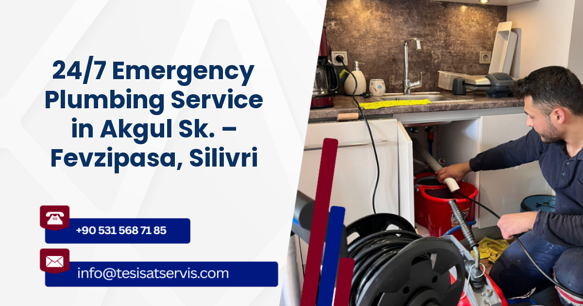 24/7 Emergency Plumbing Service in Akgul Sk. – Fevzipasa, Silivri