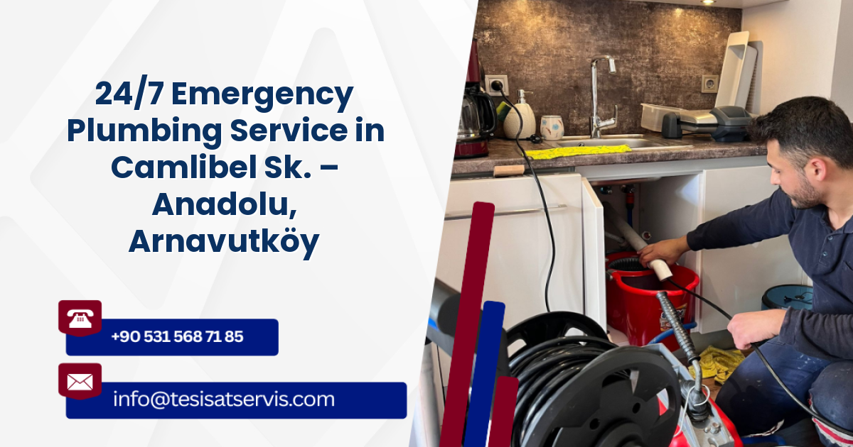 24/7 Emergency Plumbing Service in Camlibel Sk. – Anadolu, Arnavutköy