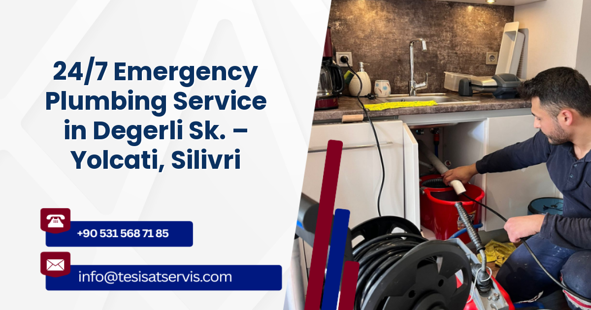 24/7 Emergency Plumbing Service in Degerli Sk. – Yolcati, Silivri