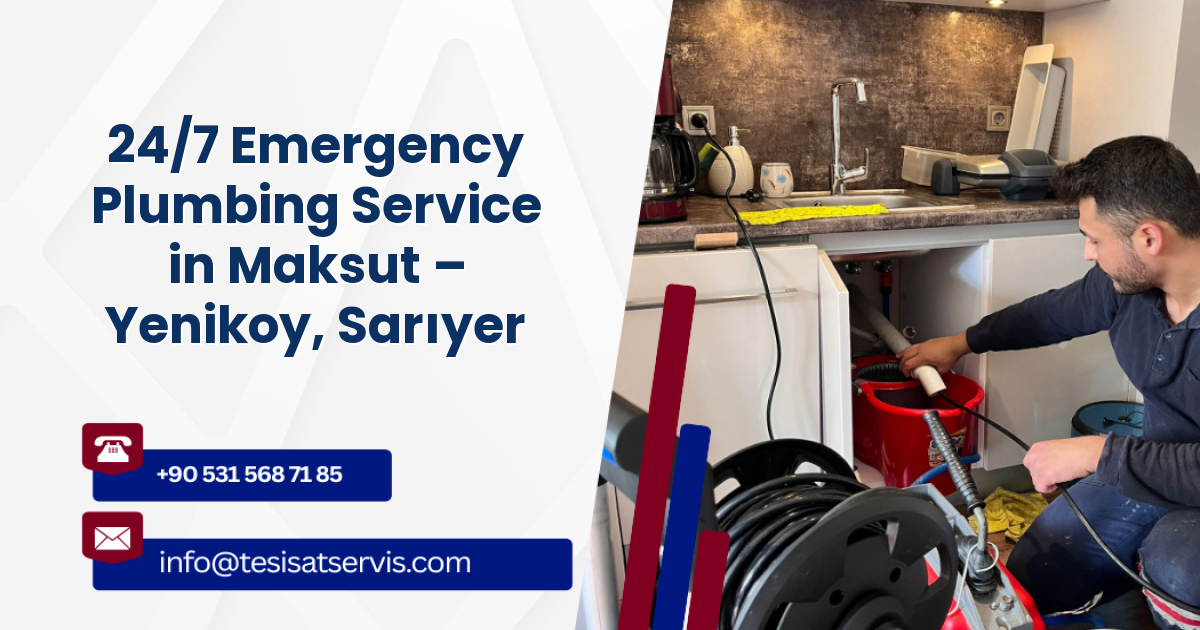 24/7 Emergency Plumbing Service in Maksut – Yenikoy, Sarıyer