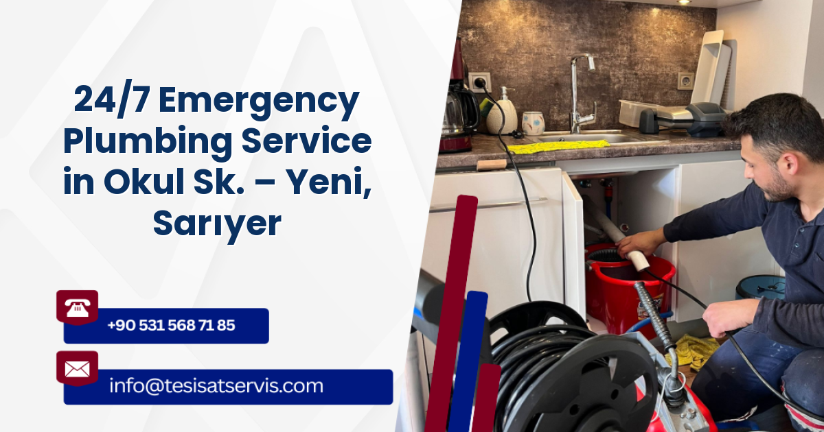 24/7 Emergency Plumbing Service in Okul Sk. – Yeni, Sarıyer