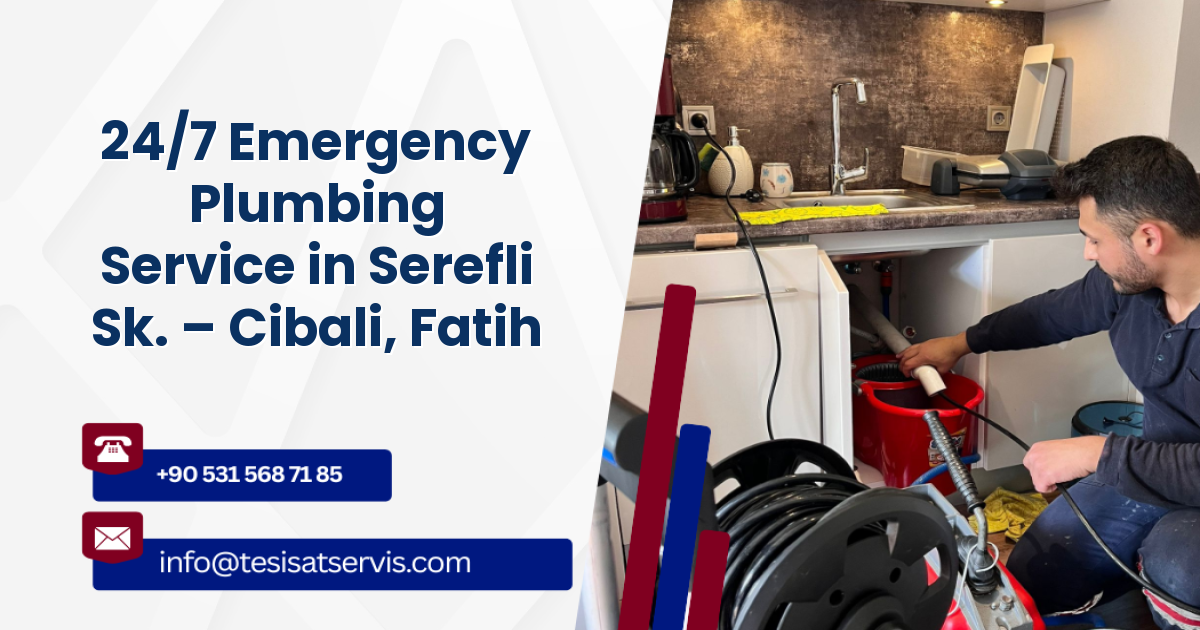 24/7 Emergency Plumbing Service in Serefli Sk. – Cibali, Fatih