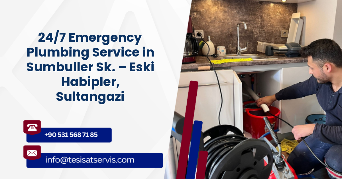 24/7 Emergency Plumbing Service in Sumbuller Sk. – Eski Habipler, Sultangazi