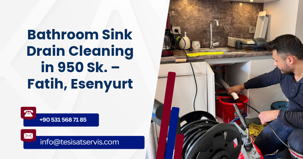 Bathroom Sink Drain Cleaning in 950 Sk. – Fatih, Esenyurt