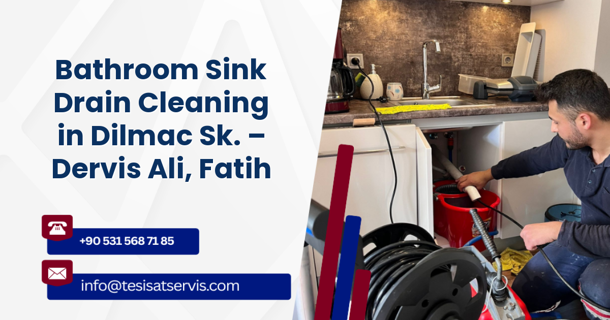 Bathroom Sink Drain Cleaning in Dilmac Sk. – Dervis Ali, Fatih