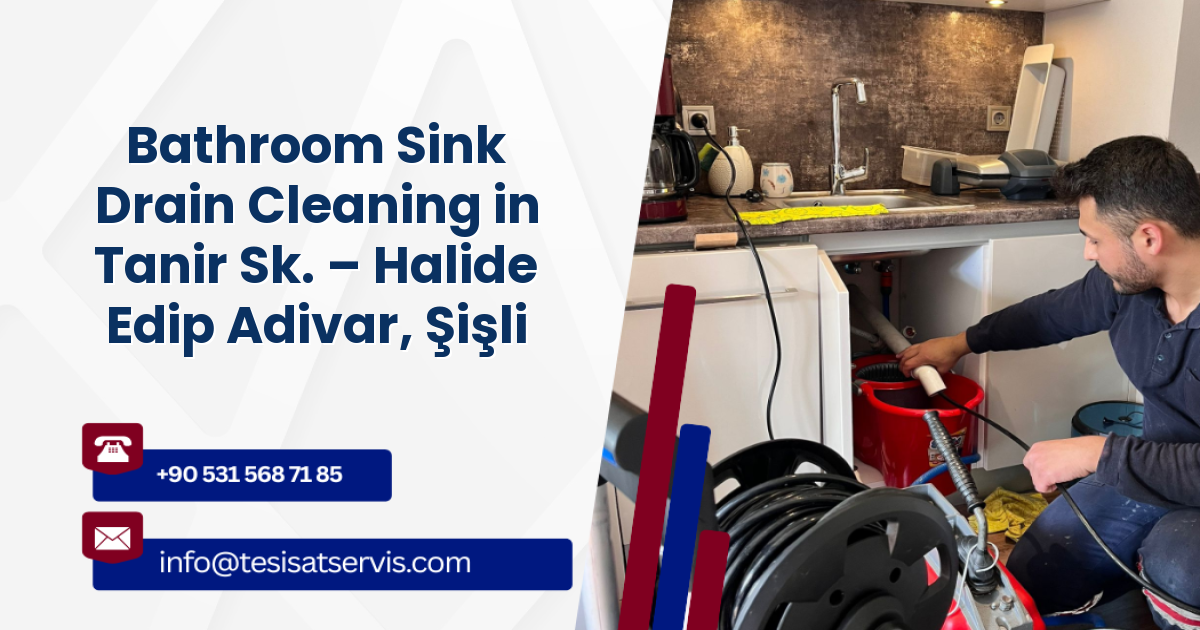 Bathroom Sink Drain Cleaning in Tanir Sk. – Halide Edip Adivar, Şişli