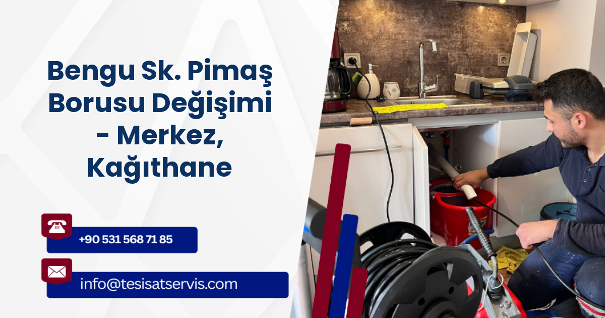 Bengu Sk. Pimaş Borusu Değişimi - Merkez, Kağıthane