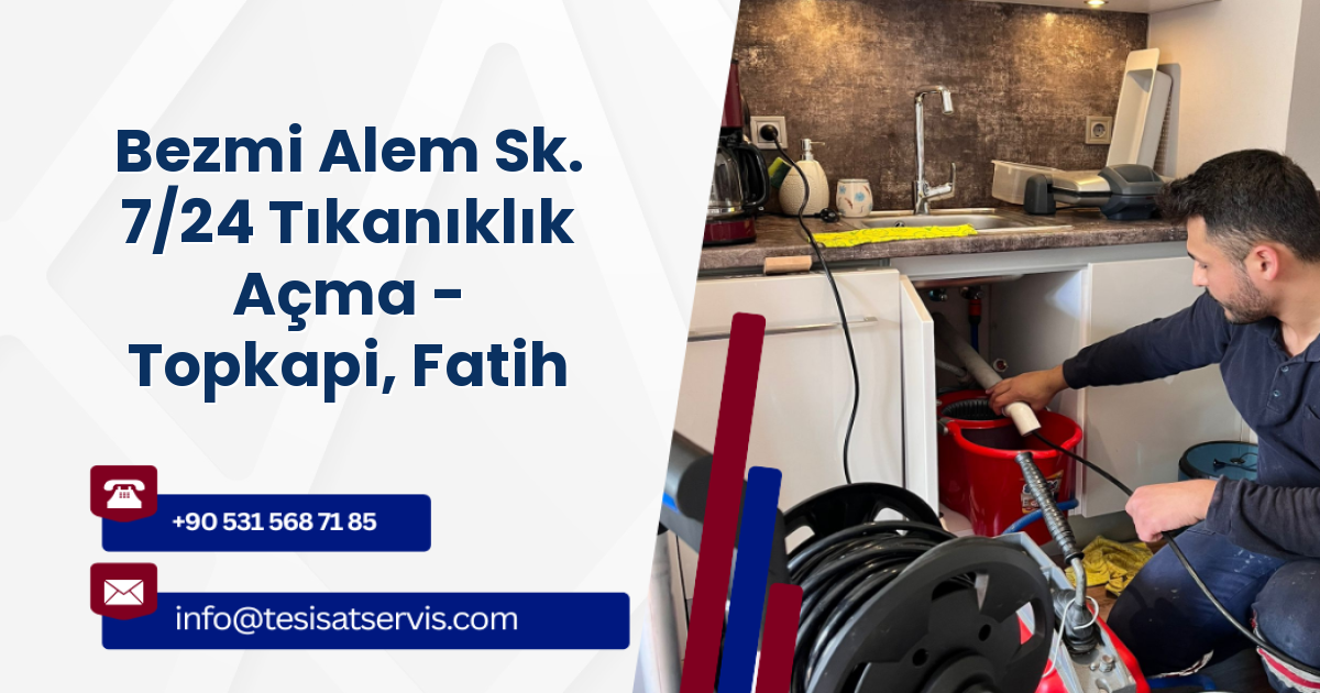 Bezmi Alem Sk. 7/24 Tıkanıklık Açma - Topkapi, Fatih