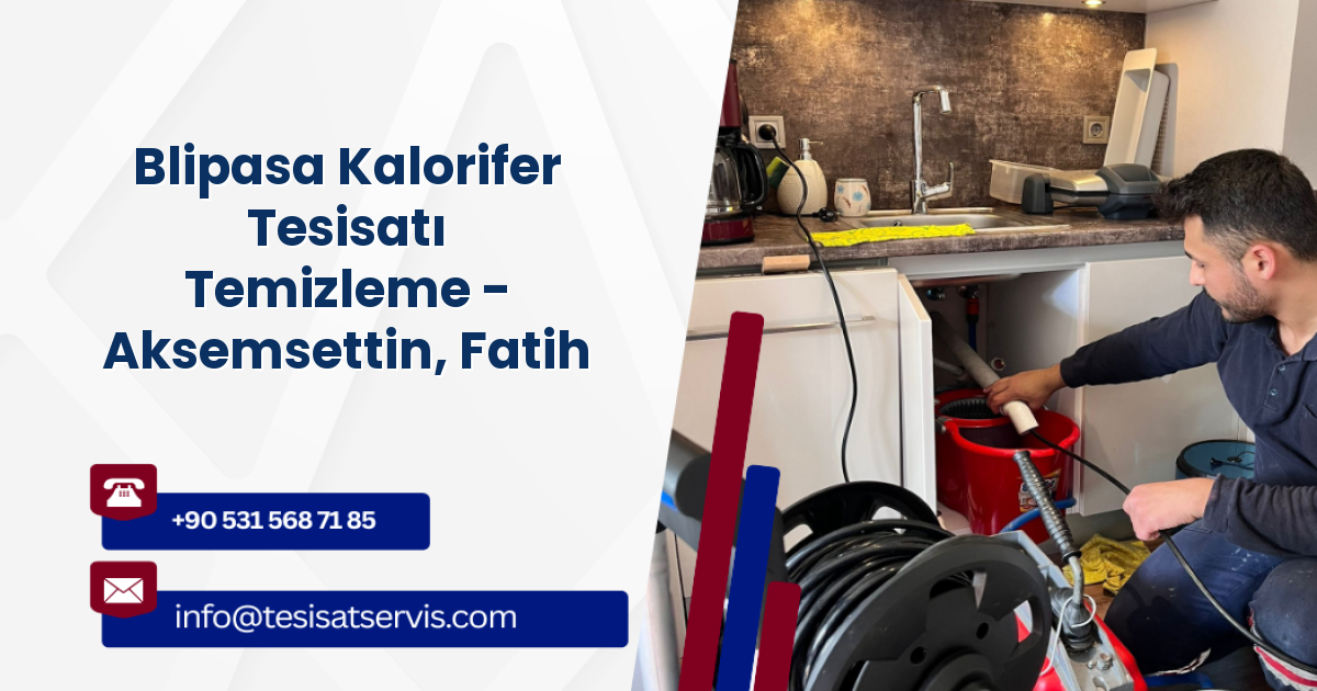 Blipasa Kalorifer Tesisatı Temizleme - Aksemsettin, Fatih