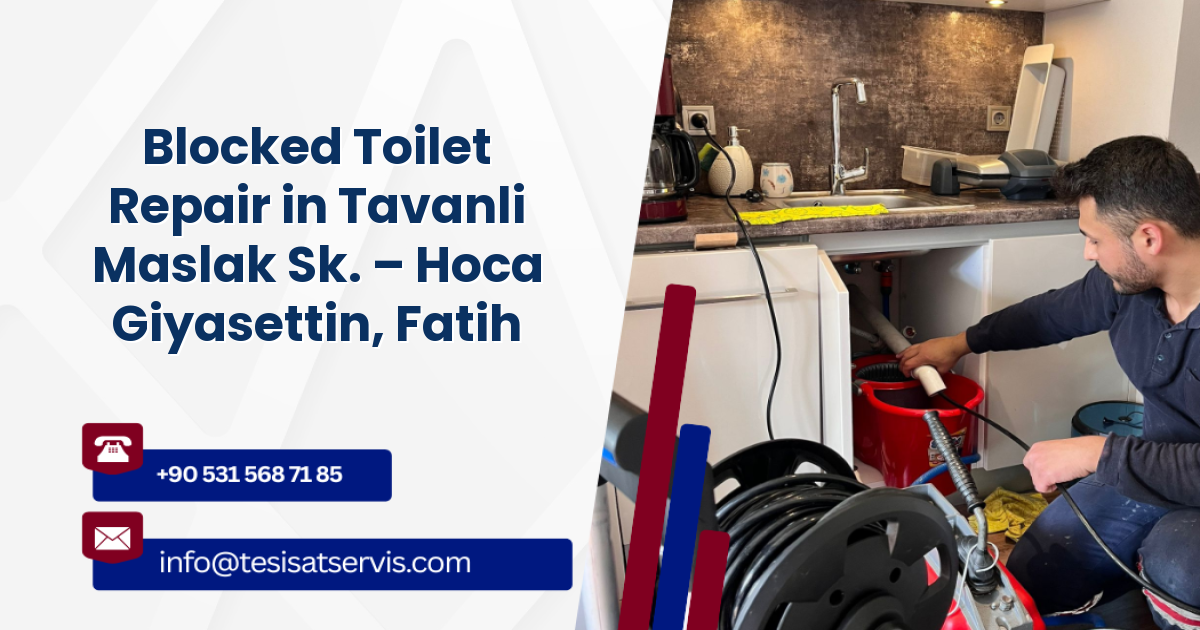Blocked Toilet Repair in Tavanli Maslak Sk. – Hoca Giyasettin, Fatih