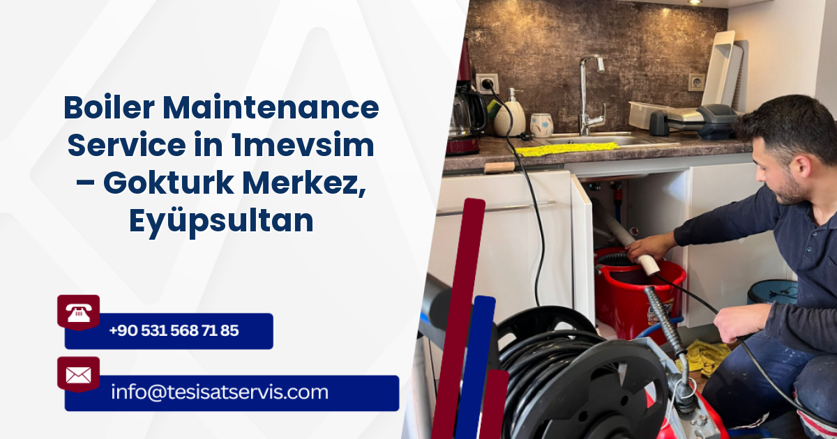 Boiler Maintenance Service in 1mevsim – Gokturk Merkez, Eyüpsultan
