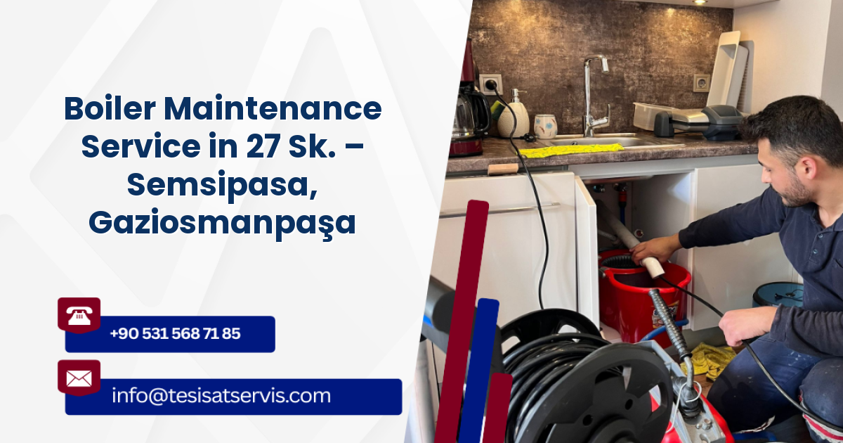 Boiler Maintenance Service in 27 Sk. – Semsipasa, Gaziosmanpaşa
