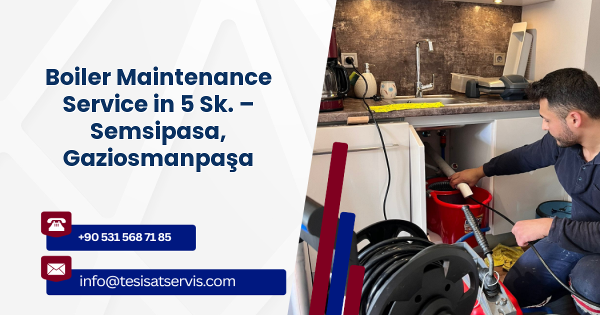 Boiler Maintenance Service in 5 Sk. – Semsipasa, Gaziosmanpaşa