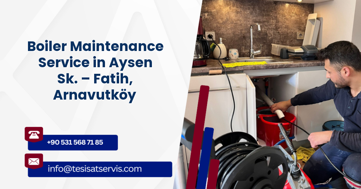 Boiler Maintenance Service in Aysen Sk. – Fatih, Arnavutköy