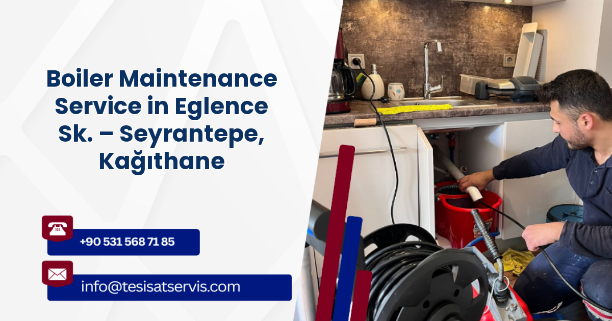 Boiler Maintenance Service in Eglence Sk. – Seyrantepe, Kağıthane