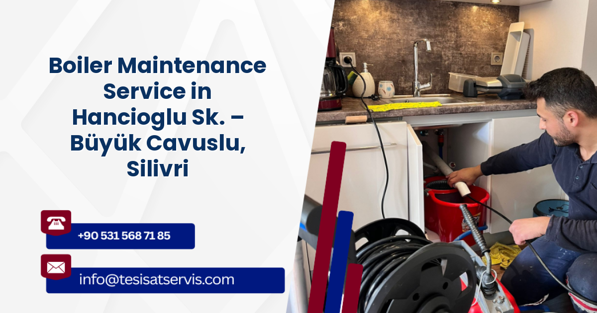 Boiler Maintenance Service in Hancioglu Sk. – Büyük Cavuslu, Silivri