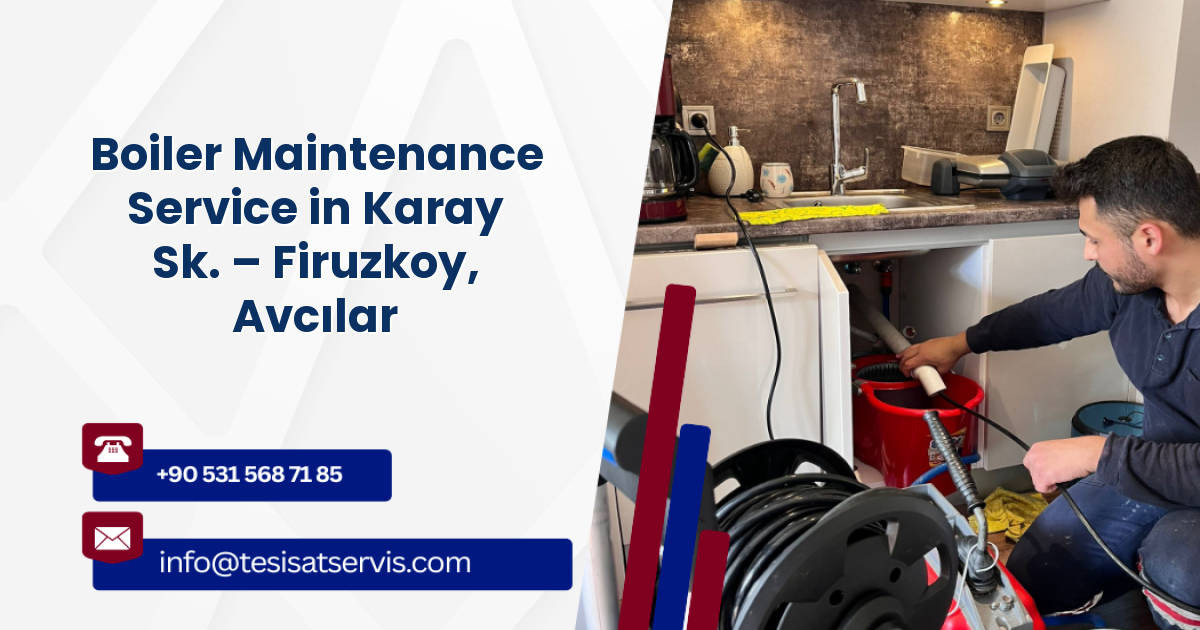 Boiler Maintenance Service in Karay Sk. – Firuzkoy, Avcılar