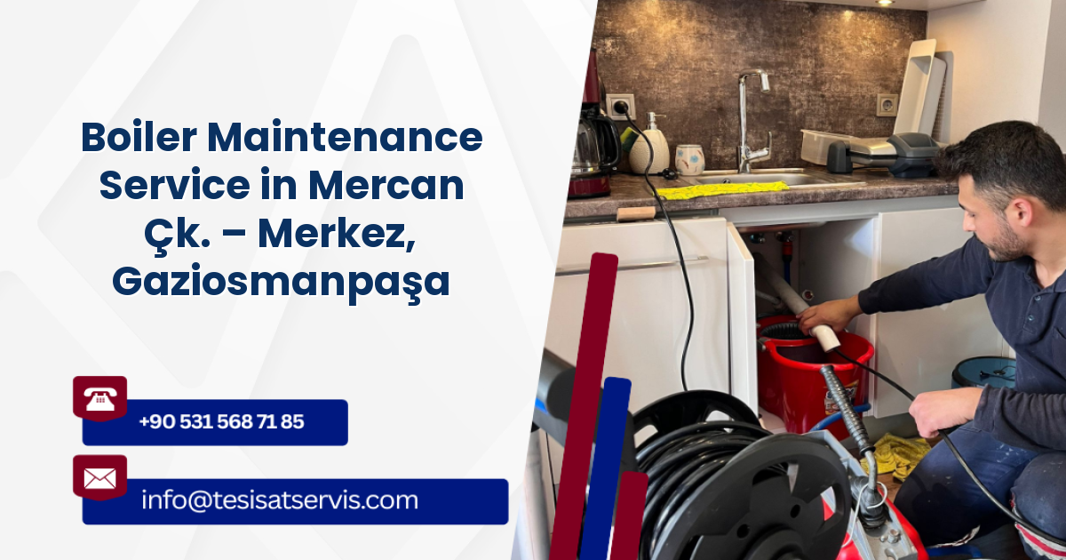Boiler Maintenance Service in Mercan Çk. – Merkez, Gaziosmanpaşa