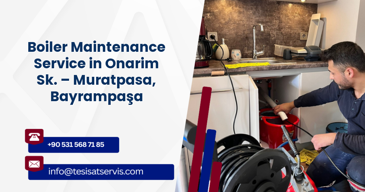 Boiler Maintenance Service in Onarim Sk. – Muratpasa, Bayrampaşa