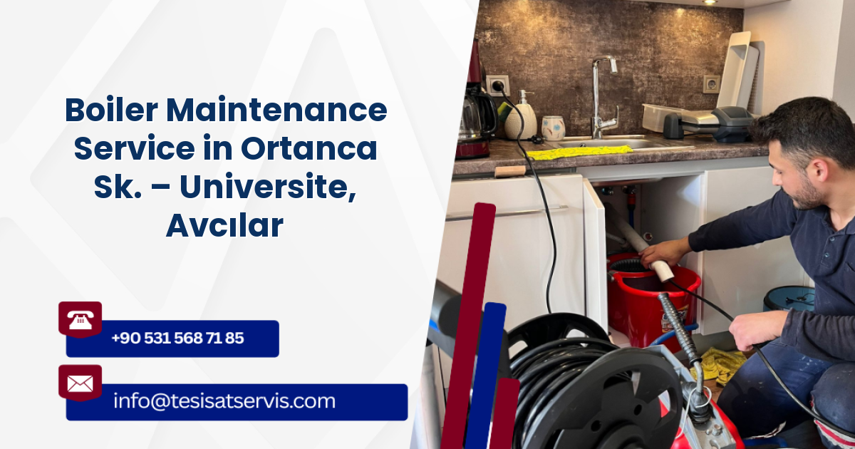 Boiler Maintenance Service in Ortanca Sk. – Universite, Avcılar