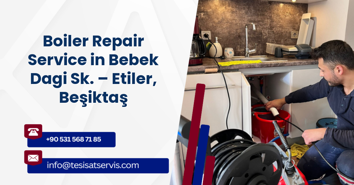 Boiler Repair Service in Bebek Dagi Sk. – Etiler, Beşiktaş