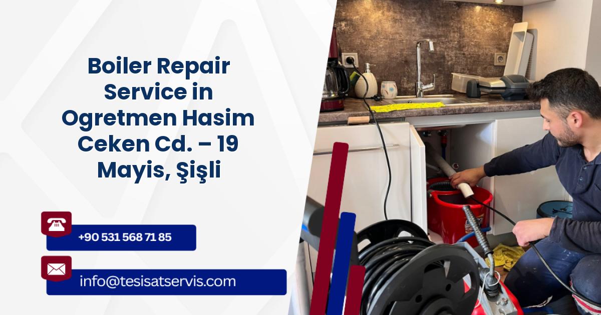 Boiler Repair Service in Ogretmen Hasim Ceken Cd. – 19 Mayis, Şişli