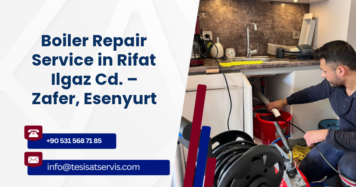 Boiler Repair Service in Rifat Ilgaz Cd. – Zafer, Esenyurt