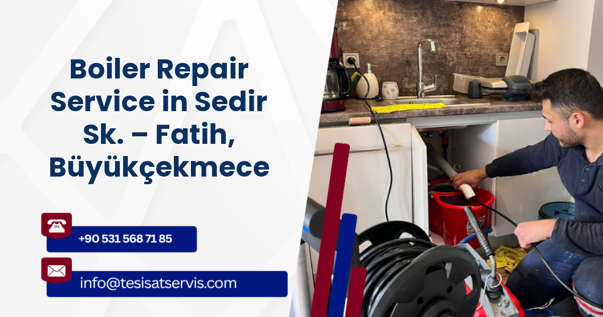 Boiler Repair Service in Sedir Sk. – Fatih, Büyükçekmece