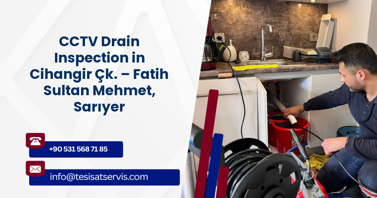 CCTV Drain Inspection in Cihangir Çk. – Fatih Sultan Mehmet, Sarıyer