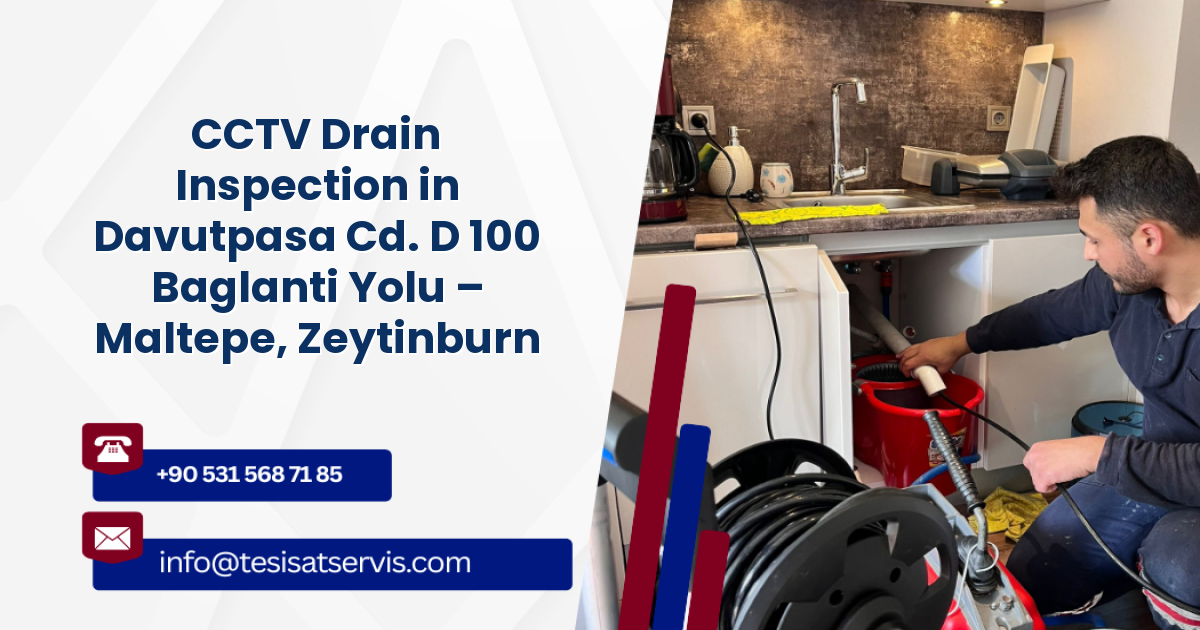 CCTV Drain Inspection in Davutpasa Cd. D 100 Baglanti Yolu – Maltepe, Zeytinburnu