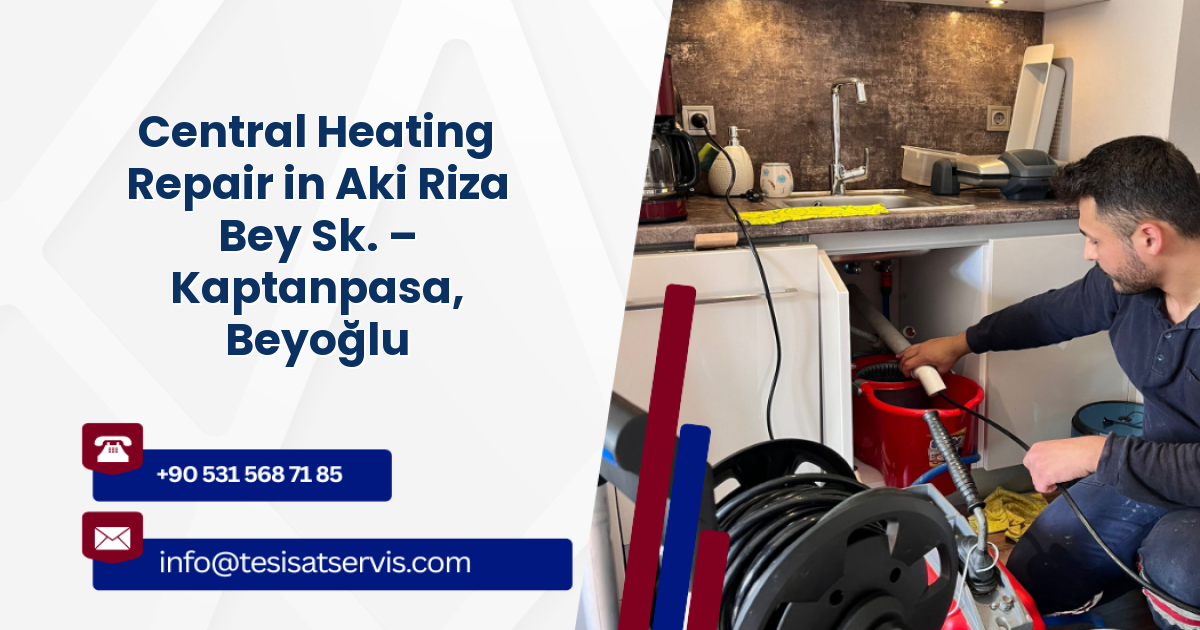 Central Heating Repair in Aki Riza Bey Sk. – Kaptanpasa, Beyoğlu