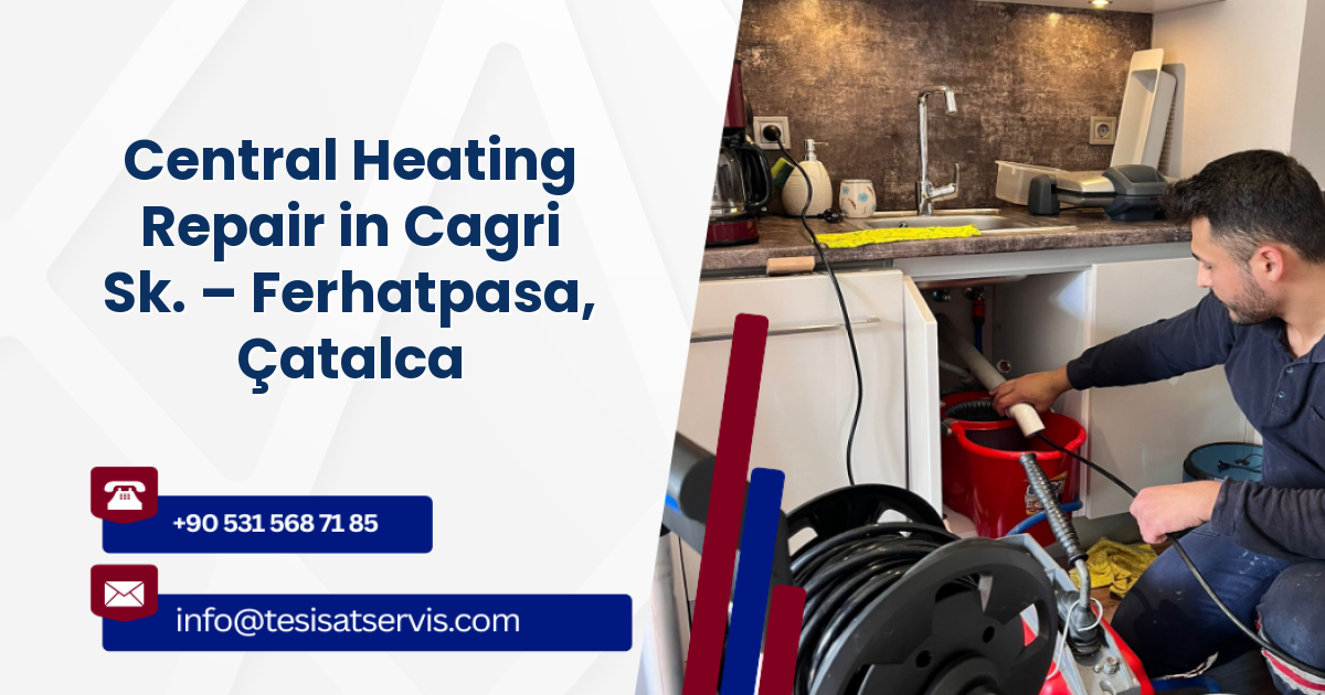 Central Heating Repair in Cagri Sk. – Ferhatpasa, Çatalca
