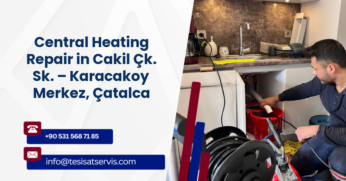 Central Heating Repair in Cakil Çk. Sk. – Karacakoy Merkez, Çatalca
