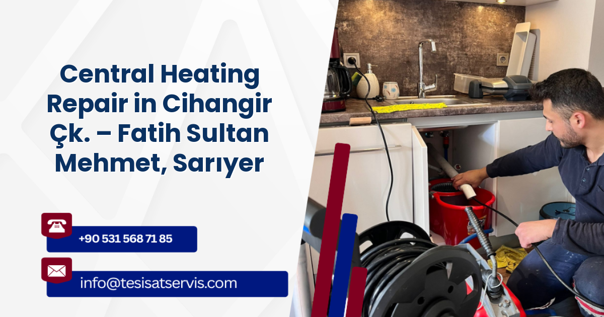 Central Heating Repair in Cihangir Çk. – Fatih Sultan Mehmet, Sarıyer