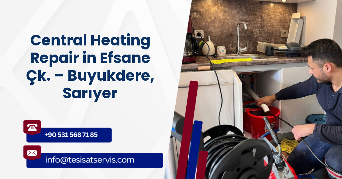 Central Heating Repair in Efsane Çk. – Buyukdere, Sarıyer