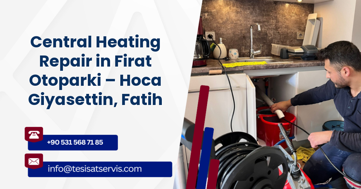 Central Heating Repair in Firat Otoparki – Hoca Giyasettin, Fatih