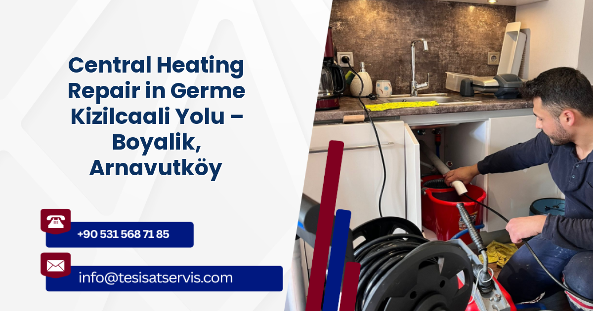 Central Heating Repair in Germe Kizilcaali Yolu – Boyalik, Arnavutköy