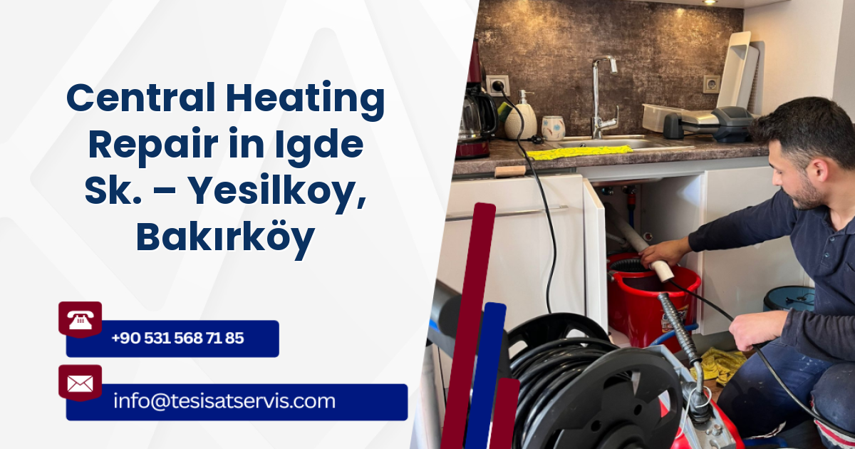Central Heating Repair in Igde Sk. – Yesilkoy, Bakırköy
