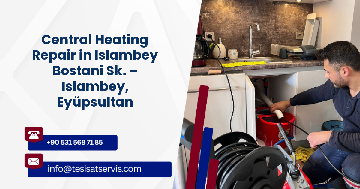 Central Heating Repair in Islambey Bostani Sk. – Islambey, Eyüpsultan