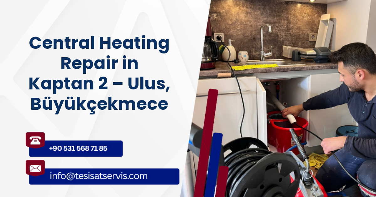 Central Heating Repair in Kaptan 2 – Ulus, Büyükçekmece