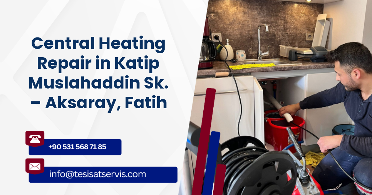 Central Heating Repair in Katip Muslahaddin Sk. – Aksaray, Fatih