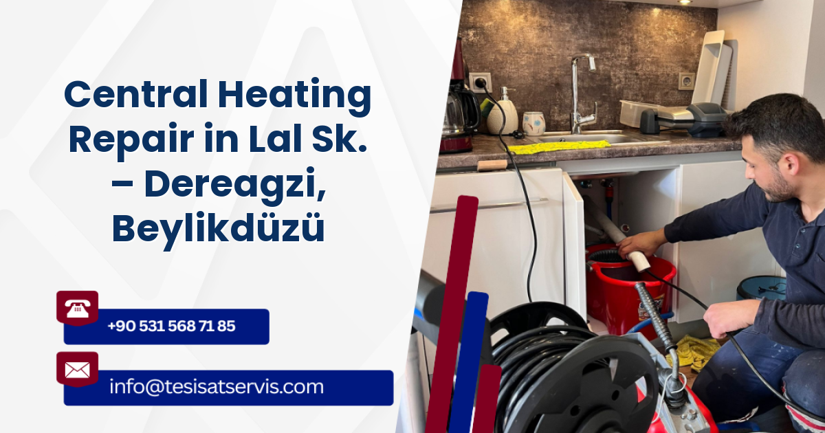 Central Heating Repair in Lal Sk. – Dereagzi, Beylikdüzü