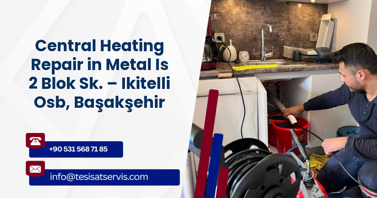 Central Heating Repair in Metal Is 2 Blok Sk. – Ikitelli Osb, Başakşehir