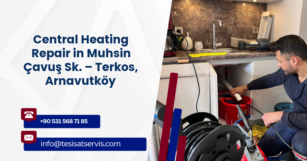 Central Heating Repair in Muhsin Çavuş Sk. – Terkos, Arnavutköy