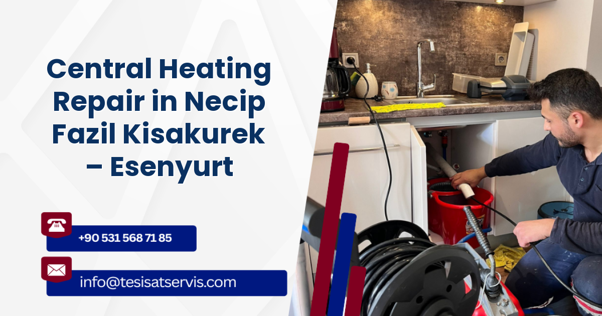 Central Heating Repair in Necip Fazil Kisakurek – Esenyurt