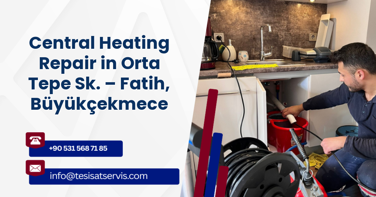 Central Heating Repair in Orta Tepe Sk. – Fatih, Büyükçekmece