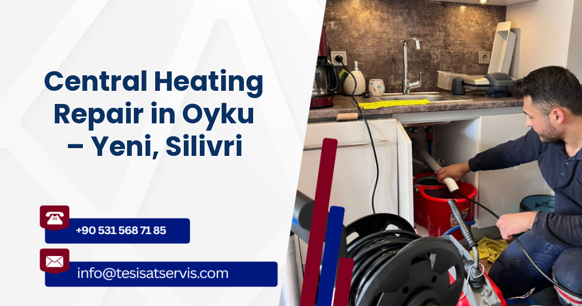 Central Heating Repair in Oyku – Yeni, Silivri